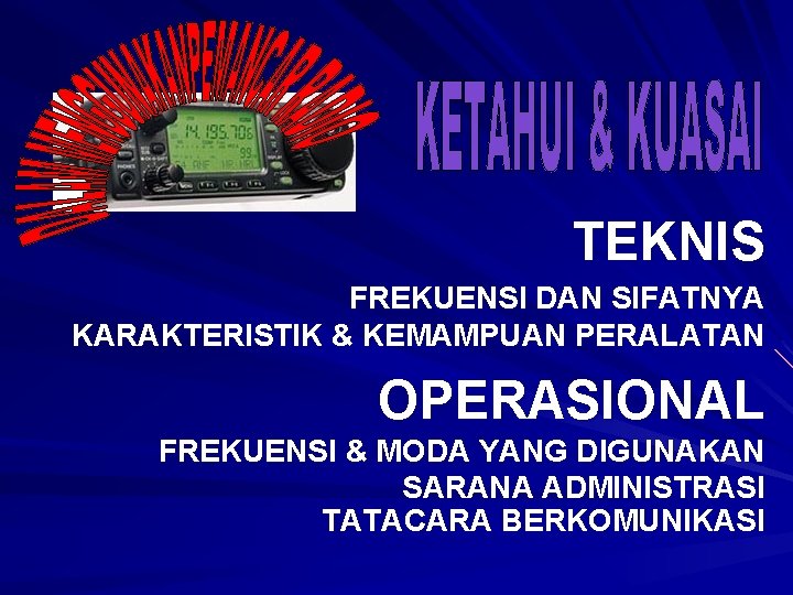TEKNIS FREKUENSI DAN SIFATNYA KARAKTERISTIK & KEMAMPUAN PERALATAN OPERASIONAL FREKUENSI & MODA YANG DIGUNAKAN TEKNIS FREKUENSI DAN SIFATNYA KARAKTERISTIK & KEMAMPUAN PERALATAN OPERASIONAL FREKUENSI & MODA YANG DIGUNAKAN