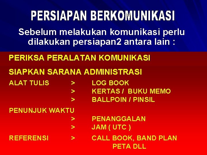 Sebelum melakukan komunikasi perlu dilakukan persiapan 2 antara lain : PERIKSA PERALATAN KOMUNIKASI CATU