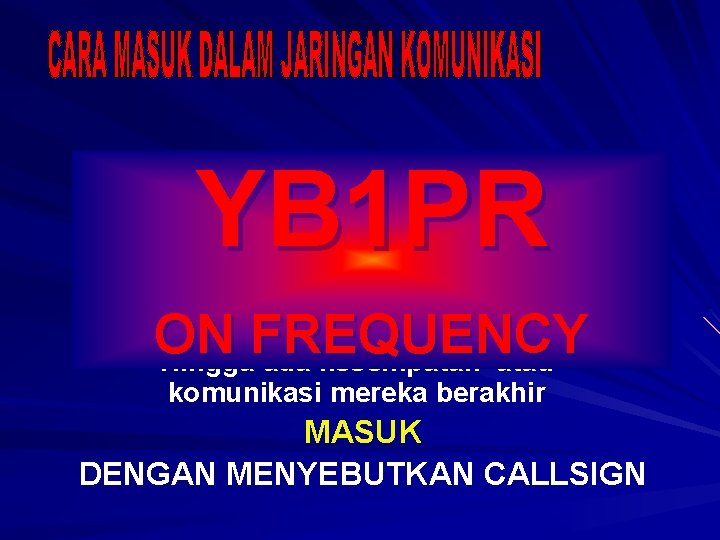 MONITOR DULU YB 1 PR Ketahui ada siapa di frekuensi Komunikasi apa yang sedang