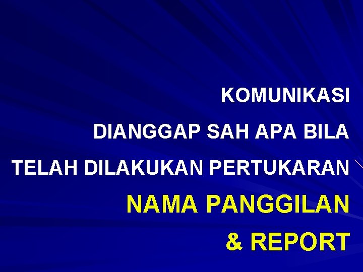 KOMUNIKASI DIANGGAP SAH APA BILA TELAH DILAKUKAN PERTUKARAN NAMA PANGGILAN & REPORT 