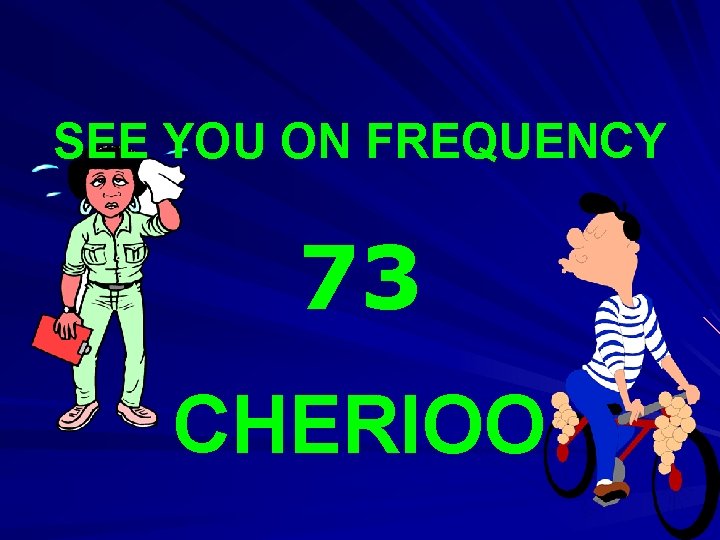 SEE YOU ON FREQUENCY 73 CHERIOO 