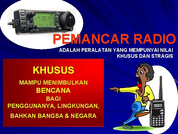 PEMANCAR RADIO ADALAH PERALATAN YANG MEMPUNYAI NILAI KHUSUS DAN STRAGIS KHUSUS MAMPU MENIMBULKAN BENCANA