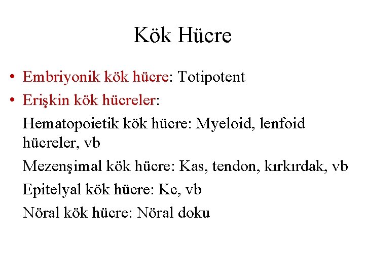 Kök Hücre • Embriyonik kök hücre: Totipotent • Erişkin kök hücreler: Hematopoietik kök hücre: