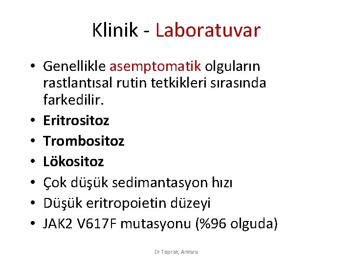 Klinik - Laboratuvar • Genellikle asemptomatik olguların rastlantısal rutin tetkikleri sırasında farkedilir. • Eritrositoz