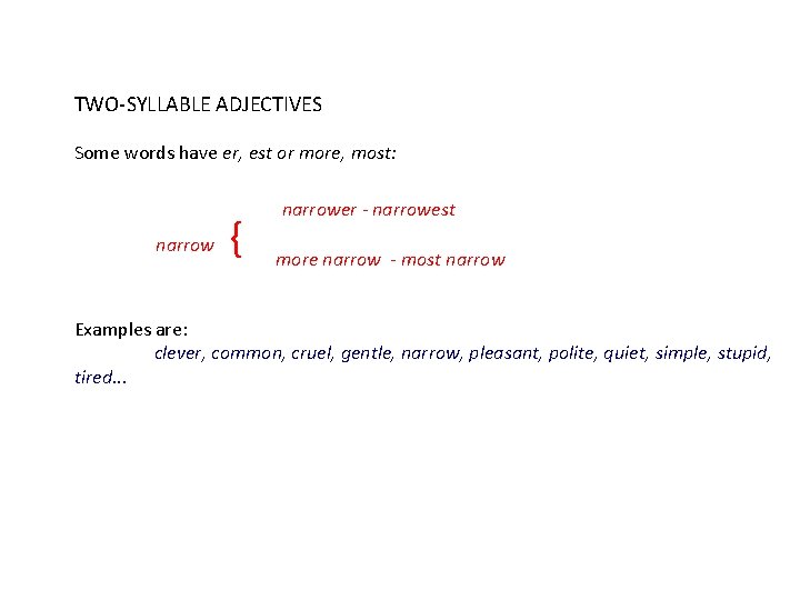 TWO-SYLLABLE ADJECTIVES Some words have er, est or more, most: narrow { narrower -