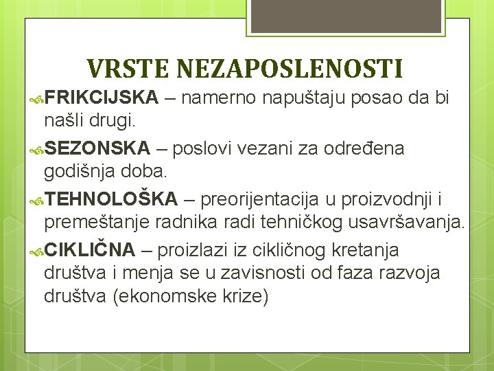 VRSTE NEZAPOSLENOSTI FRIKCIJSKA – namerno napuštaju posao da bi našli drugi. SEZONSKA – poslovi