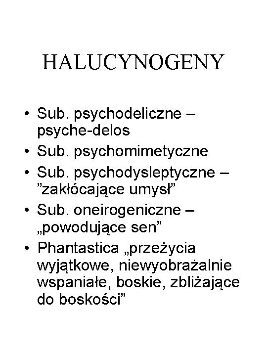 HALUCYNOGENY • Sub. psychodeliczne – psyche-delos • Sub. psychomimetyczne • Sub. psychodysleptyczne – ”zakłócające