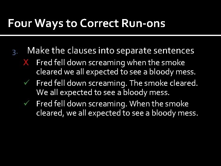 Four Ways to Correct Run-ons 3. Make the clauses into separate sentences X Fred