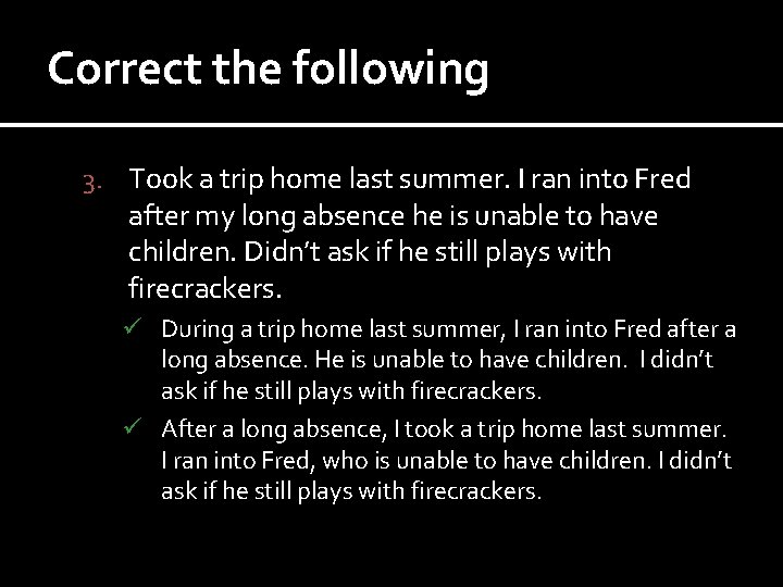 Correct the following 3. Took a trip home last summer. I ran into Fred