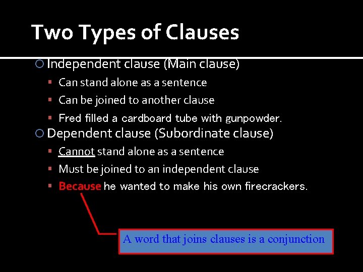 Two Types of Clauses Independent clause (Main clause) Can stand alone as a sentence