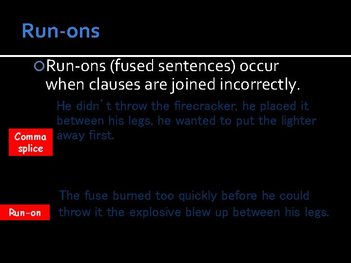 Run-ons (fused sentences) occur when clauses are joined incorrectly. Comma splice Run-on He didn’t