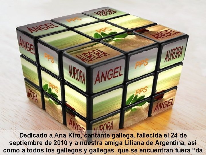 Dedicado a Ana Kiro, cantante gallega, fallecida el 24 de septiembre de 2010 y