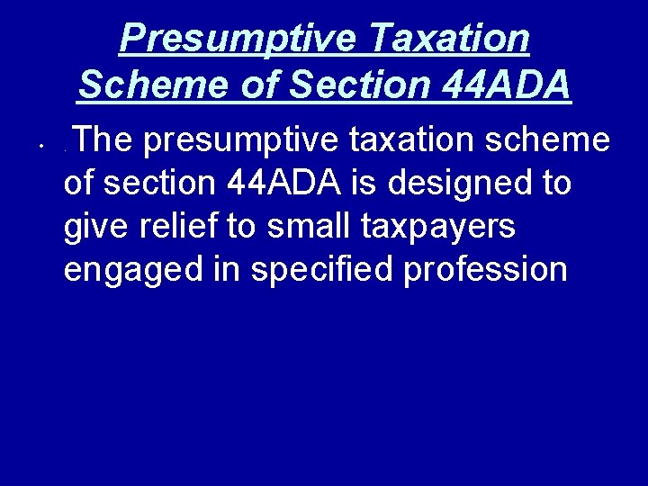 Presumptive Taxation Scheme of Section 44 ADA • The presumptive taxation scheme of section