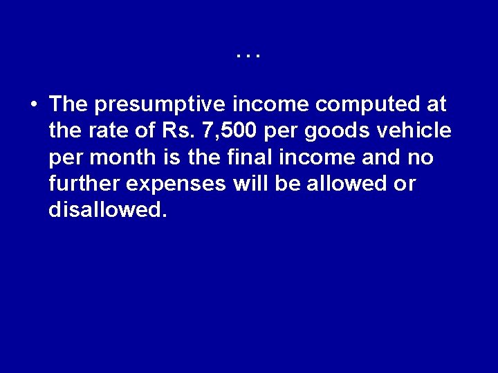 … • The presumptive income computed at the rate of Rs. 7, 500 per