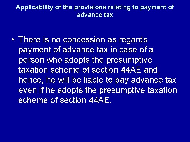 Applicability of the provisions relating to payment of advance tax • There is no