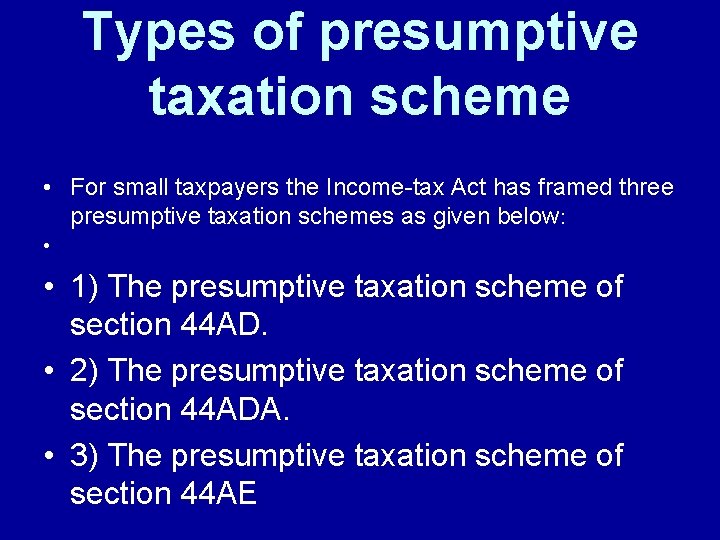 Types of presumptive taxation scheme • For small taxpayers the Income-tax Act has framed