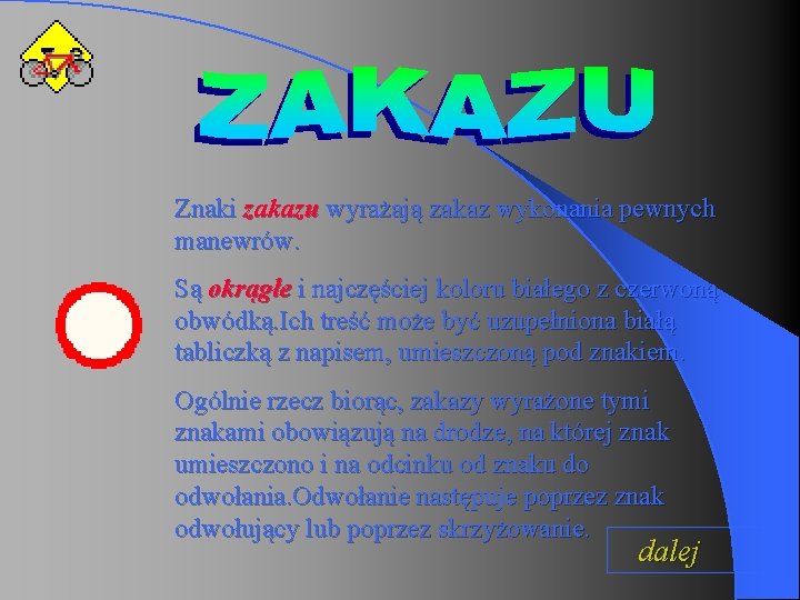 Znaki zakazu wyrażają zakaz wykonania pewnych manewrów. Są okrągłe i najczęściej koloru białego z