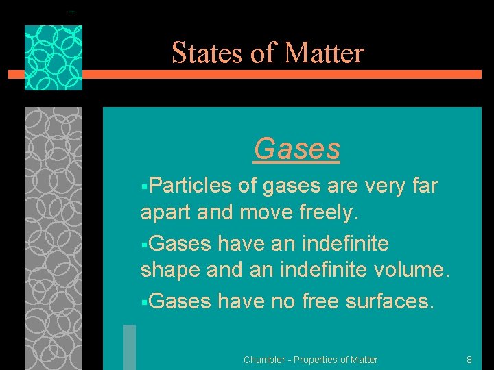 States of Matter Gases §Particles of gases are very far apart and move freely.