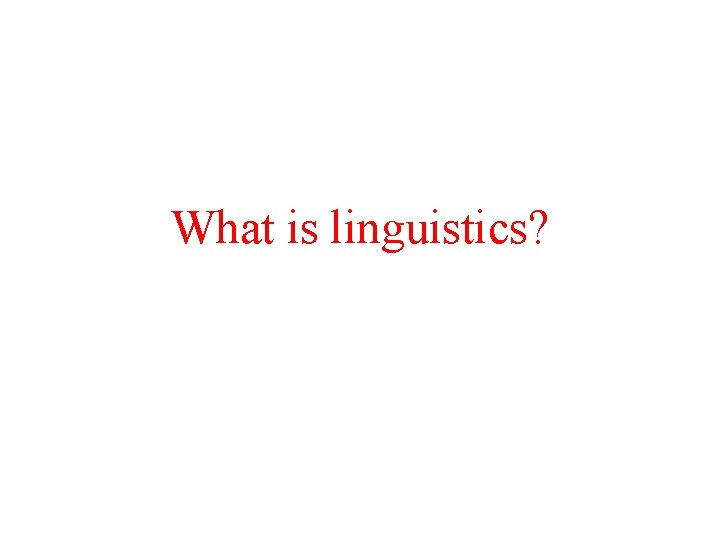 What is linguistics? 