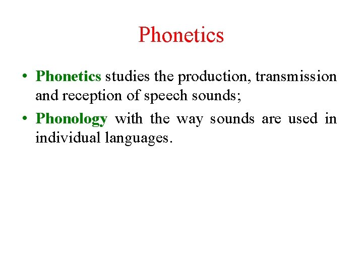 Phonetics • Phonetics studies the production, transmission and reception of speech sounds; • Phonology