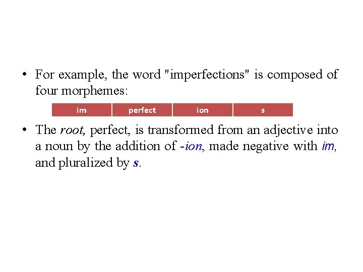  • For example, the word "imperfections" is composed of four morphemes: im perfect