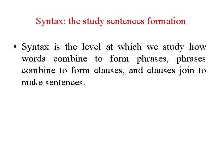 Syntax: the study sentences formation • Syntax is the level at which we study