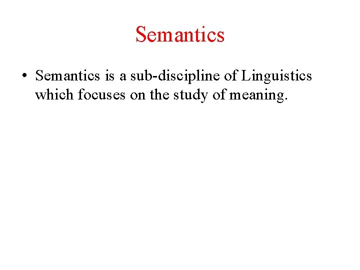 Semantics • Semantics is a sub-discipline of Linguistics which focuses on the study of