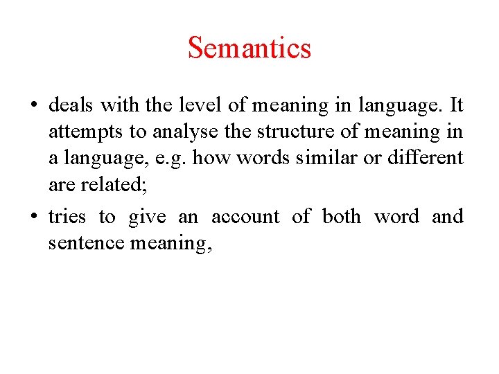Semantics • deals with the level of meaning in language. It attempts to analyse