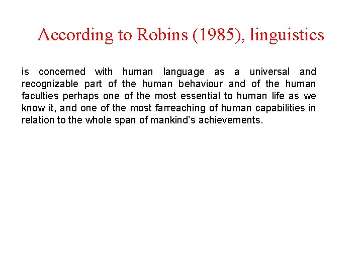 According to Robins (1985), linguistics is concerned with human language as a universal and