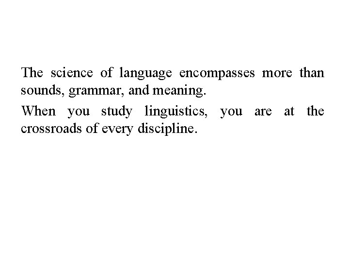 The science of language encompasses more than sounds, grammar, and meaning. When you study
