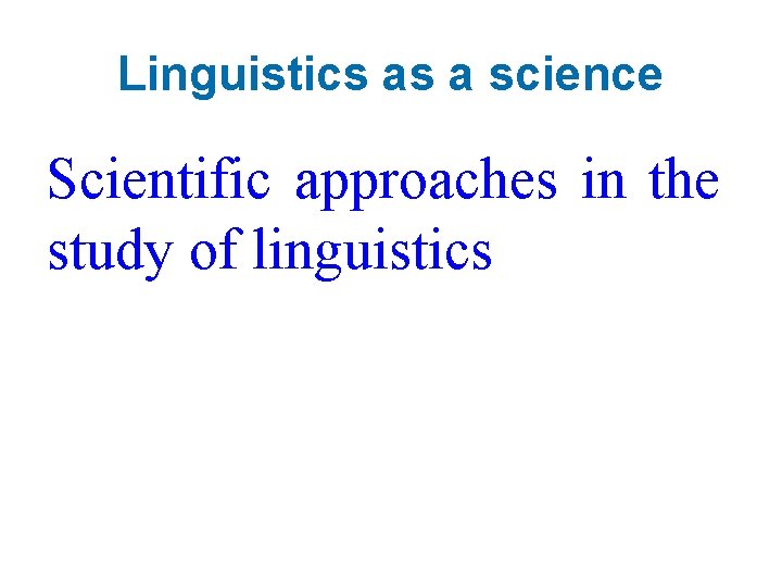 Linguistics as a science Scientific approaches in the study of linguistics 