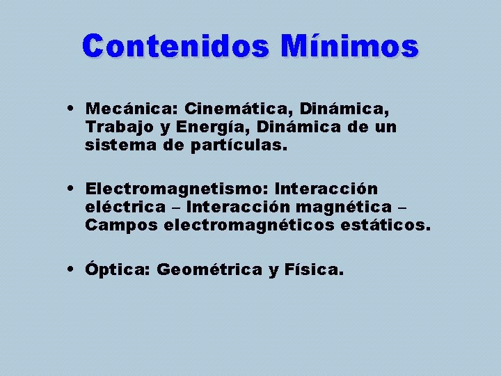 Contenidos Mínimos • Mecánica: Cinemática, Dinámica, Trabajo y Energía, Dinámica de un sistema de