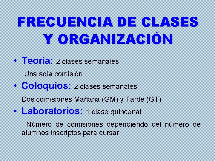 FRECUENCIA DE CLASES Y ORGANIZACIÓN • Teoría: 2 clases semanales Una sola comisión. •