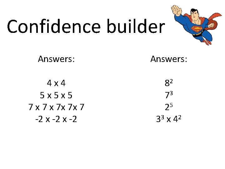 Confidence builder Answers: 4 x 4 5 x 5 x 5 7 x 7