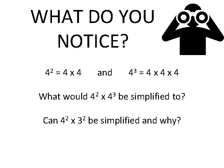 WHAT DO YOU NOTICE? 42 = 4 x 4 and 43 = 4 x