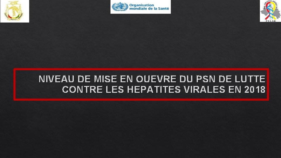 NIVEAU DE MISE EN OUEVRE DU PSN DE LUTTE CONTRE LES HEPATITES VIRALES EN