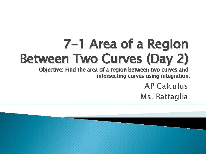 7 -1 Area of a Region Between Two Curves (Day 2) Objective: Find the