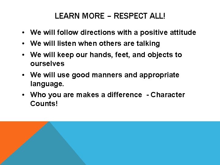 LEARN MORE – RESPECT ALL! • We will follow directions with a positive attitude