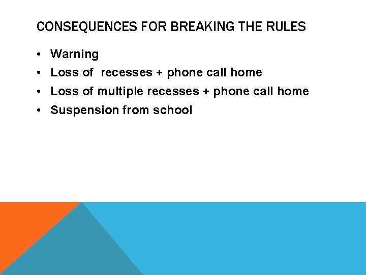 CONSEQUENCES FOR BREAKING THE RULES • Warning • Loss of recesses + phone call