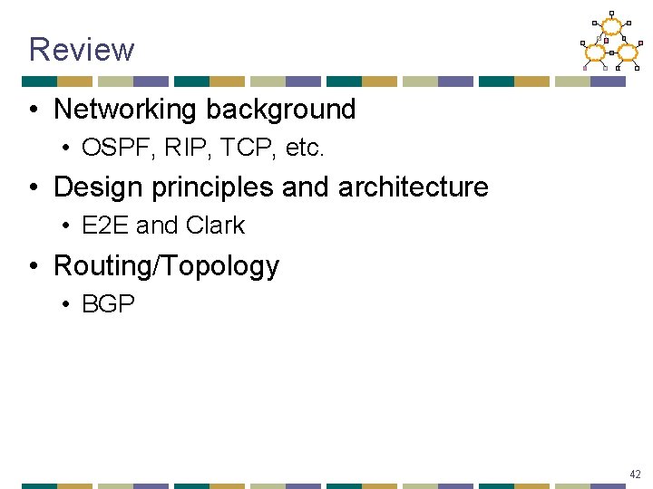 Review • Networking background • OSPF, RIP, TCP, etc. • Design principles and architecture