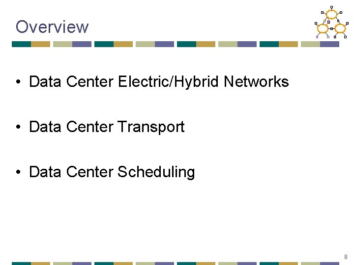 Overview • Data Center Electric/Hybrid Networks • Data Center Transport • Data Center Scheduling