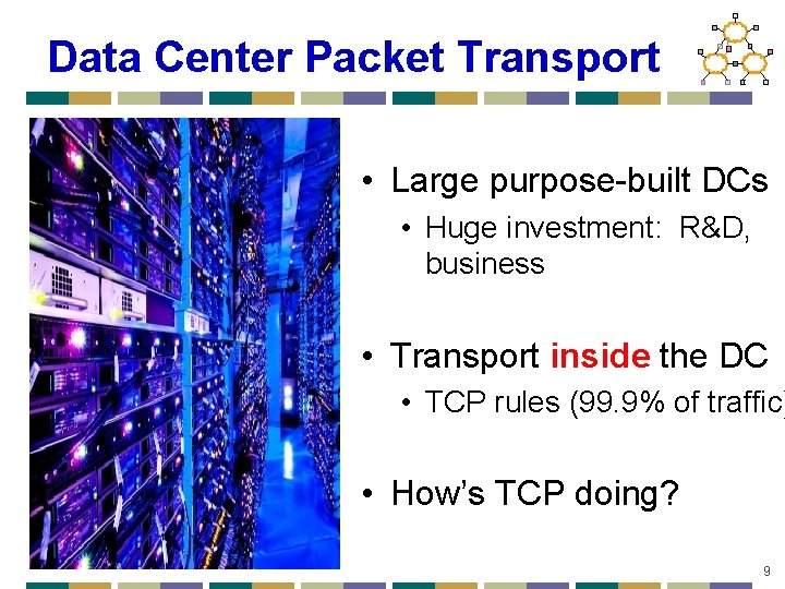 Data Center Packet Transport • Large purpose-built DCs • Huge investment: R&D, business •