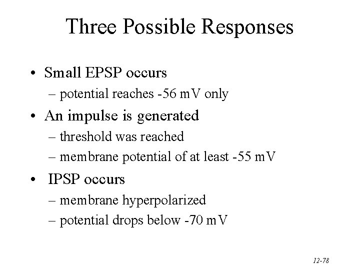 Three Possible Responses • Small EPSP occurs – potential reaches -56 m. V only