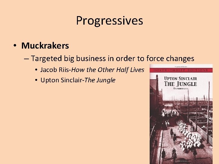 Progressives • Muckrakers – Targeted big business in order to force changes • Jacob Progressives • Muckrakers – Targeted big business in order to force changes • Jacob