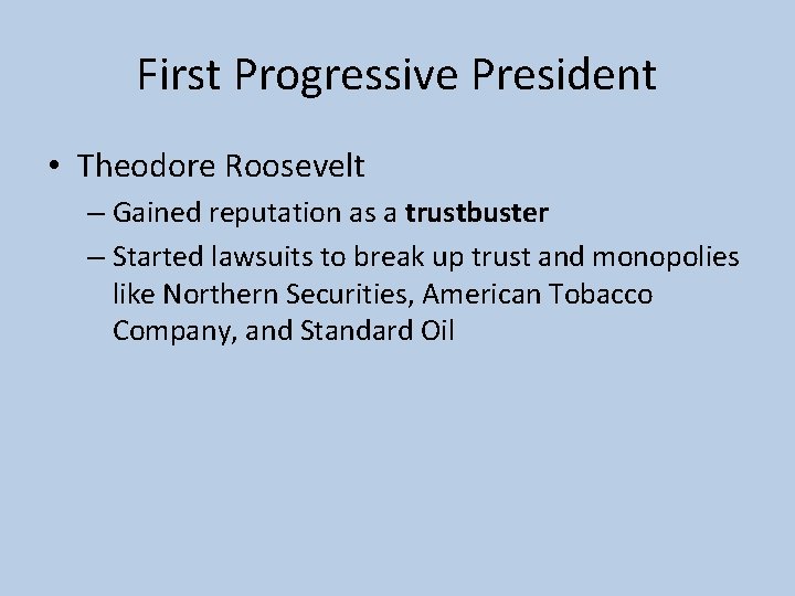 First Progressive President • Theodore Roosevelt – Gained reputation as a trustbuster – Started First Progressive President • Theodore Roosevelt – Gained reputation as a trustbuster – Started
