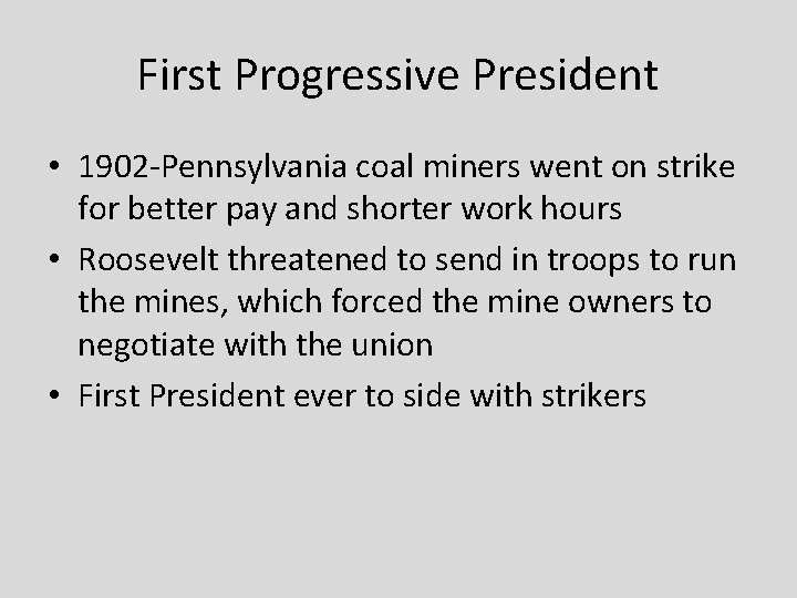 First Progressive President • 1902 -Pennsylvania coal miners went on strike for better pay