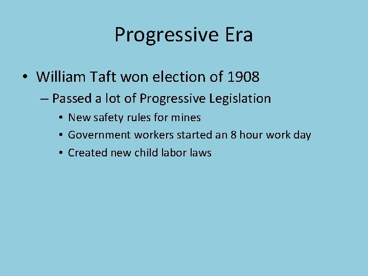 Progressive Era • William Taft won election of 1908 – Passed a lot of