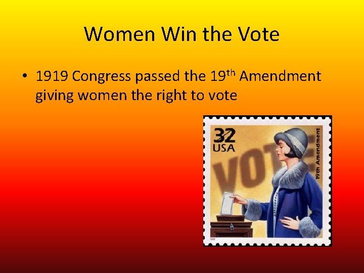 Women Win the Vote • 1919 Congress passed the 19 th Amendment giving women Women Win the Vote • 1919 Congress passed the 19 th Amendment giving women