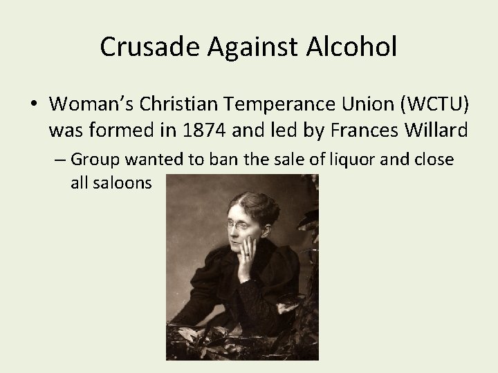 Crusade Against Alcohol • Woman’s Christian Temperance Union (WCTU) was formed in 1874 and