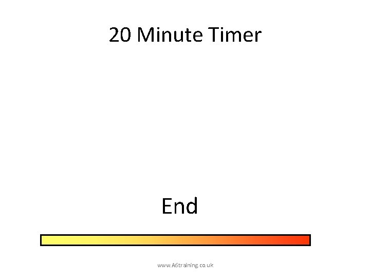 20 Minute Timer End www. A 6 training. co. uk 20 Minute Timer End www. A 6 training. co. uk